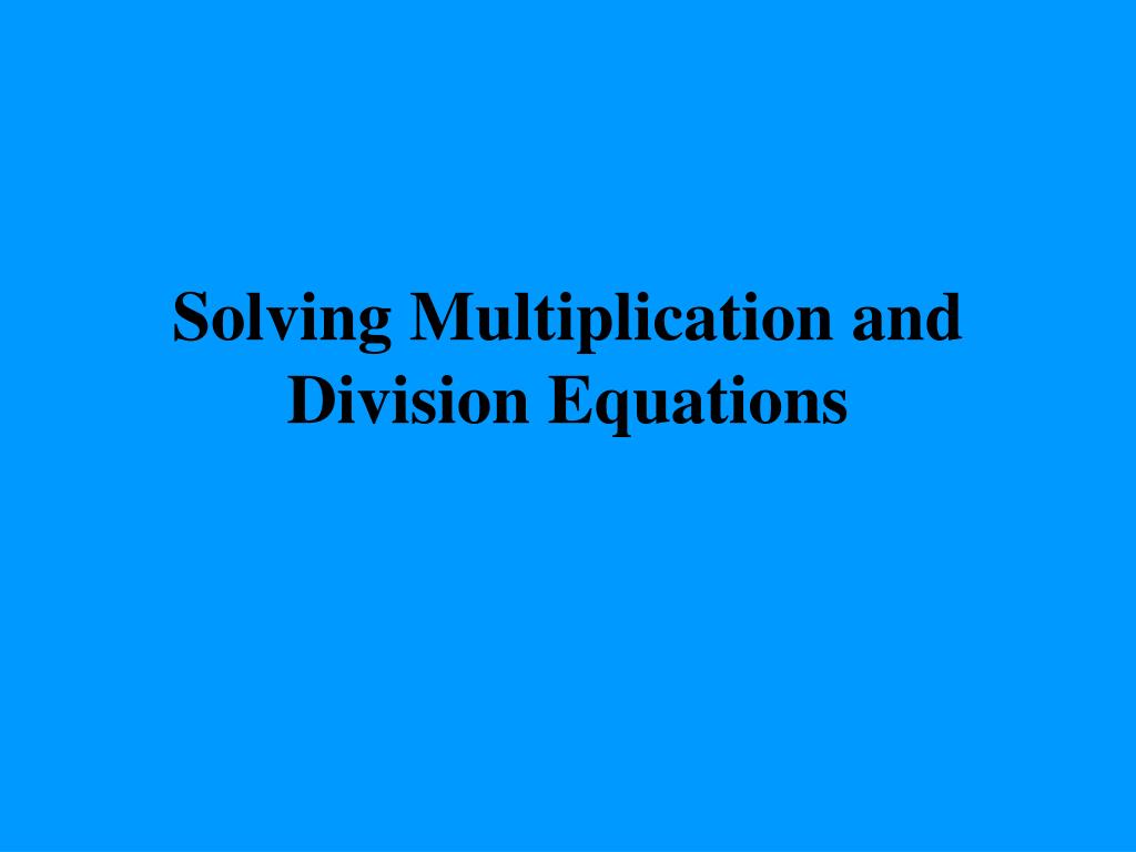 PPT - Solving Multiplication and Division Equations PowerPoint ...