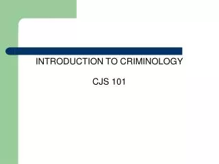 INTRODUCTION TO CRIMINOLOGY CJS 101