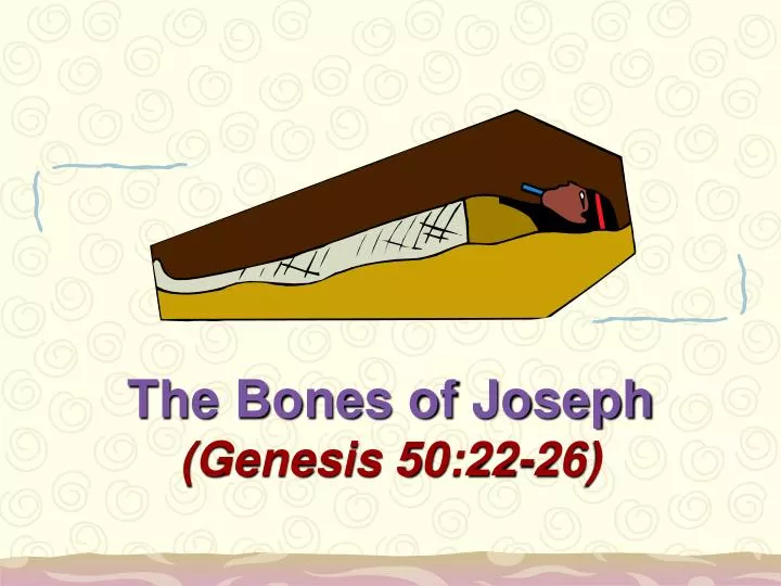 the bones of joseph genesis 50 22 26