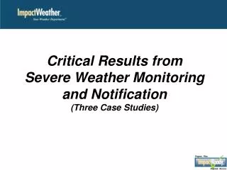 Critical Results from Severe Weather Monitoring and Notification (Three Case Studies)