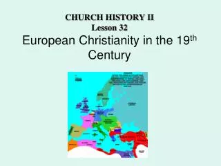 CHURCH HISTORY II Lesson 32 European Christianity in the 19 th Century