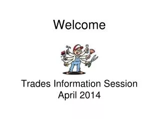 Welcome Trades Information Session April 2014