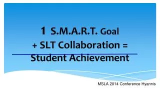 1 S.M.A.R.T. Goal + SLT Collaboration = Student Achievement
