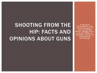 Shooting from the hip: Facts and Opinions about guns