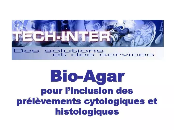 bio agar pour l inclusion des pr l vements cytologiques et histologiques