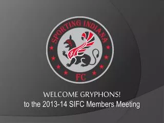 WELCOME GRYPHONS! to the 2013-14 SIFC Members Meeting