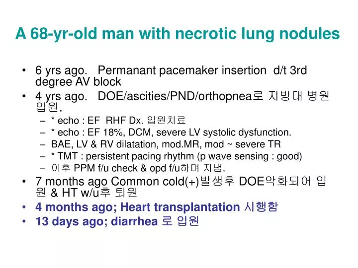 a 68 yr old man with necrotic lung nodules