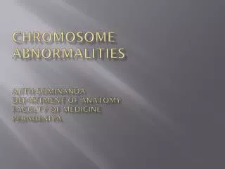 Chromosome abnormalities Ajith Sominanda Department of Anatomy Faculty of Medicine Peradeniya