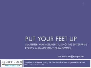 Put Your feet up Simplified Management using the Enterprise Policy Management Framework