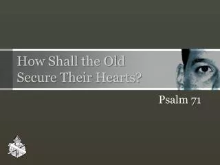 How Shall the Old Secure Their Hearts?