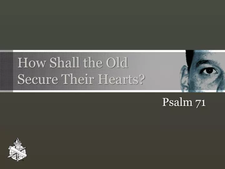 how shall the old secure their hearts