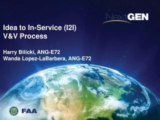Idea to In-Service (I2I) V&amp;V Process Harry Bilicki, ANG-E72 Wanda Lopez-LaBarbera, ANG-E72