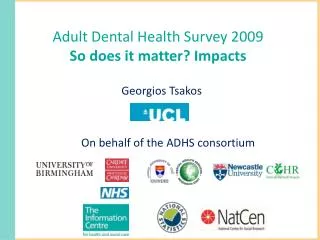 Adult Dental Health Survey 2009 So does it matter? Impacts