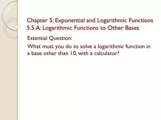 Chapter 5: Exponential and Logarithmic Functions 5.5.A: Logarithmic Functions to Other Bases