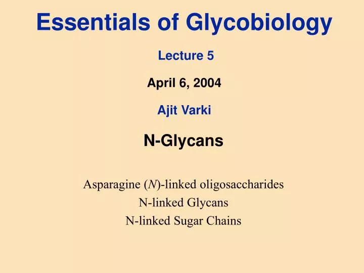 essentials of glycobiology lecture 5 april 6 2004 ajit varki