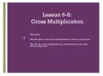 Lesson 6-8: Cross Multiplication