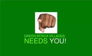 GREEN AFRICA VILLAGES NEEDS YOU!