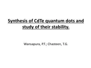 Synthesis of CdTe quantum dots and study of their stability. Wansapura, P.T.; Chasteen , T.G.