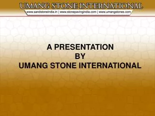 A PRESENTATION BY UMANG STONE INTERNATIONAL