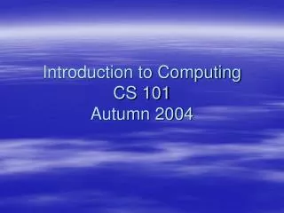 Introduction to Computing CS 101 Autumn 2004