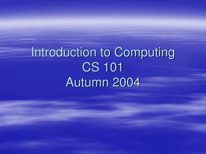 introduction to computing cs 101 autumn 2004