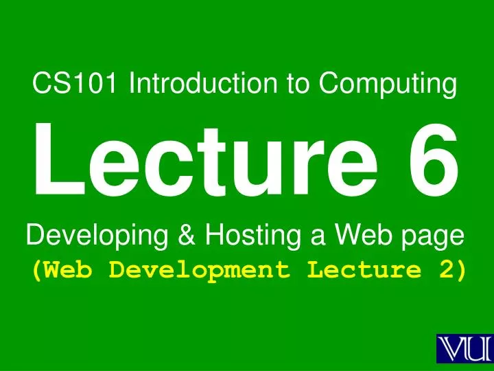 cs101 introduction to computing lecture 6 developing hosting a web page web development lecture 2