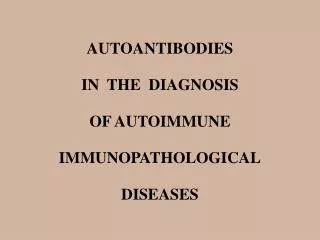 AUTOANTIBODIES IN THE DIAGNOSIS OF AUTOIMMUNE IMMUNOPATHOLOGICAL DISEASES