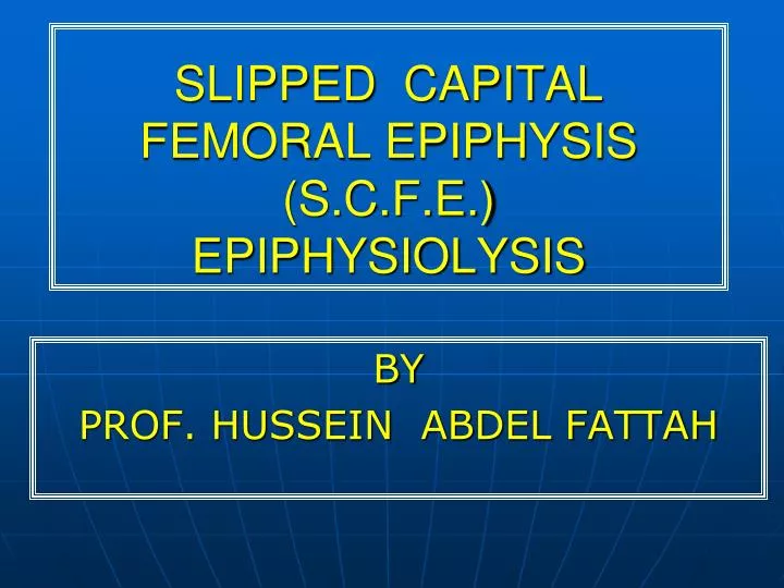 slipped capital femoral epiphysis s c f e epiphysiolysis