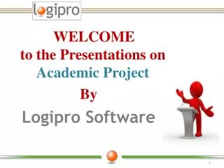 WELCOME to the Presentations on Academic Project By Logipro Software