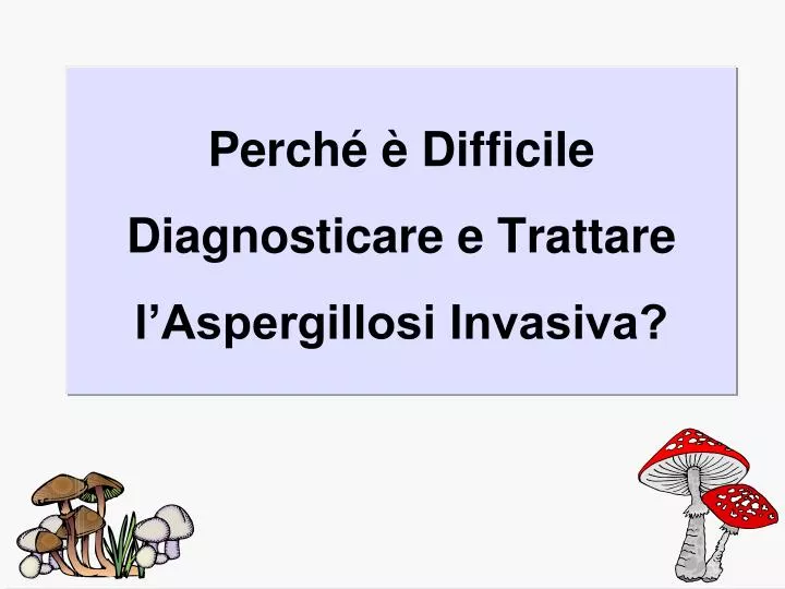 perch difficile diagnosticare e trattare l aspergillosi invasiva