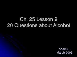 Ch. 25 Lesson 2 20 Questions about Alcohol