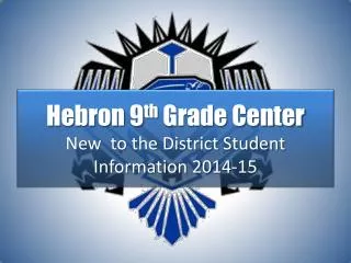 Hebron 9 th Grade Center New to the District Student Information 2014-15