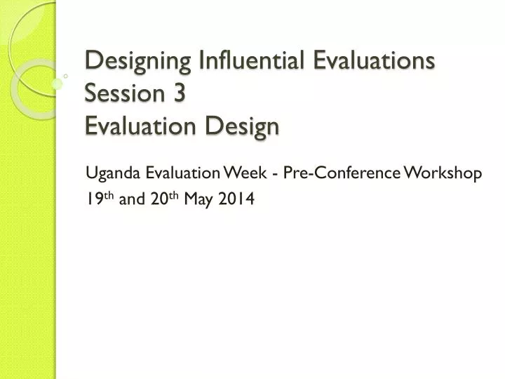 designing influential evaluations session 3 evaluation design