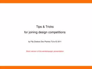 Tips &amp; Tricks for joining design competitions by Flip Ziedses Des Plantes TU/e ID 2011