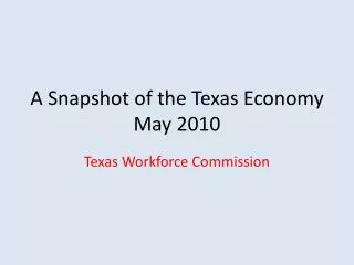 A Snapshot of the Texas Economy May 2010