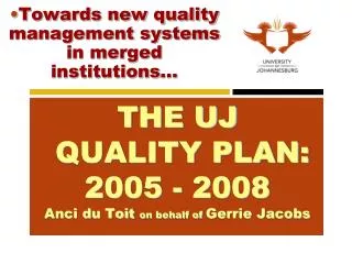 THE UJ QUALITY PLAN: 2005 - 2008 Anci du Toit on behalf of Gerrie Jacobs