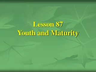 Lesson 87 Youth and Maturity