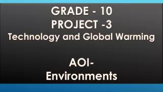 GRADE - 10 PROJECT -3 Technology and Global Warming AOI- Environments
