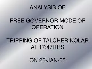 ANALYSIS OF FREE GOVERNOR MODE OF OPERATION TRIPPING OF TALCHER-KOLAR AT 17:47HRS ON 26-JAN-05