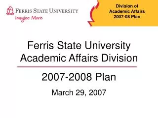 Ferris State University Academic Affairs Division 2007-2008 Plan March 29, 2007