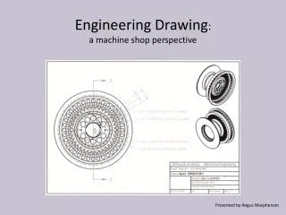 Engineering Drawing : a machine shop perspective