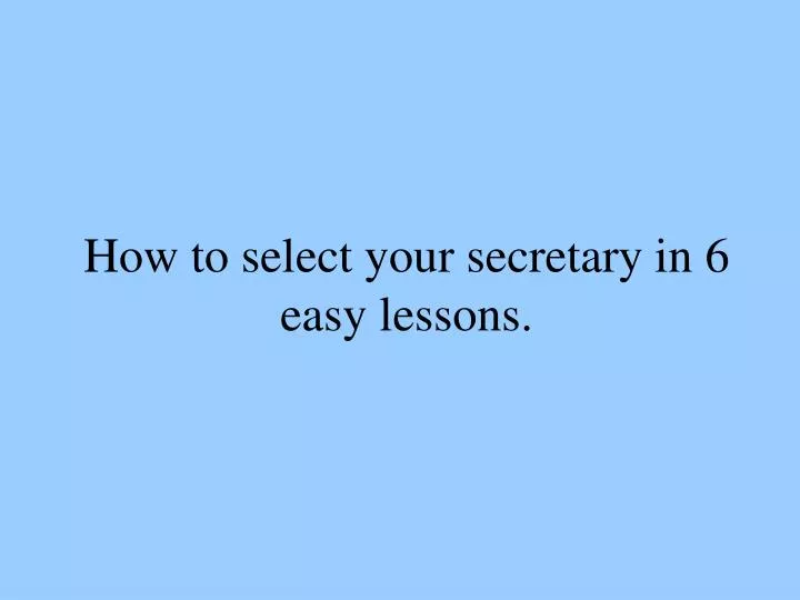 how to select your secretary in 6 easy lessons