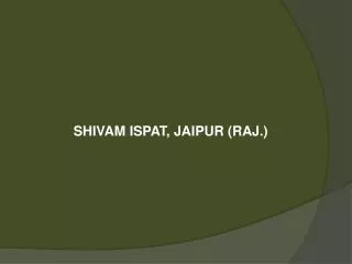SHIVAM ISPAT, JAIPUR (RAJ.)
