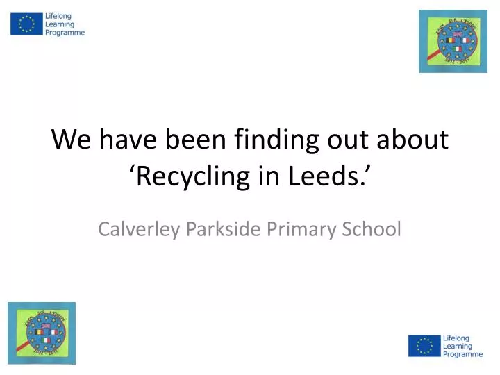 we have been finding out about recycling in leeds