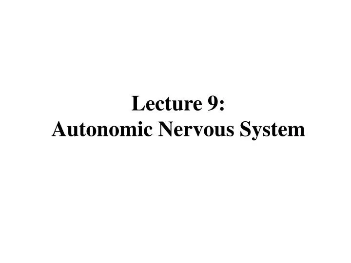 lecture 9 autonomic nervous system