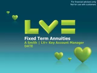 Fixed Term Annuities A Smith | LV= Key Account Manager DATE