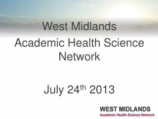 West Midlands Academic Health Science Network July 24 th 2013