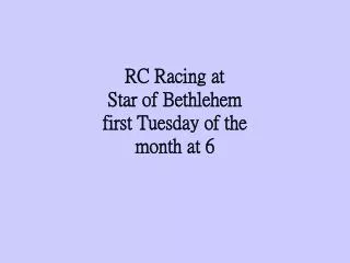 RC Racing at Star of Bethlehem first Tuesday of the month at 6