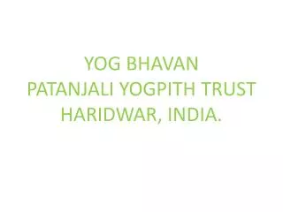 YOG BHAVAN PATANJALI YOGPITH TRUST HARIDWAR, INDIA.