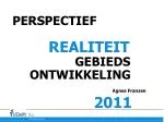 PERSPECTIEF REALITEIT 	 GEBIEDS ONTWIKKELING Agnes Franzen 2011 - slide 1